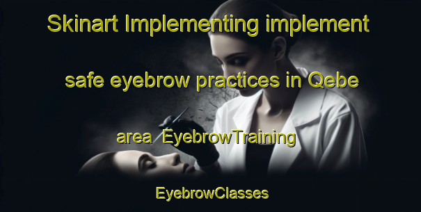 Skinart Implementing implement safe eyebrow practices in Qebe area | EyebrowTraining | EyebrowClasses | SkinartTraining-South Africa