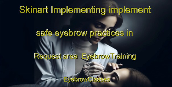 Skinart Implementing implement safe eyebrow practices in Request area | EyebrowTraining | EyebrowClasses | SkinartTraining-South Africa