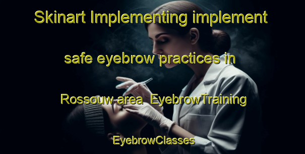 Skinart Implementing implement safe eyebrow practices in Rossouw area | EyebrowTraining | EyebrowClasses | SkinartTraining-South Africa