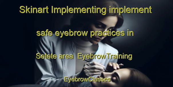 Skinart Implementing implement safe eyebrow practices in Setete area | EyebrowTraining | EyebrowClasses | SkinartTraining-South Africa