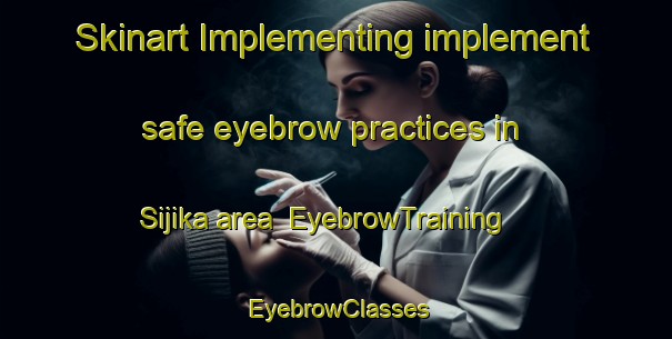 Skinart Implementing implement safe eyebrow practices in Sijika area | EyebrowTraining | EyebrowClasses | SkinartTraining-South Africa