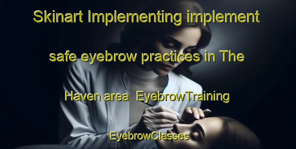 Skinart Implementing implement safe eyebrow practices in The Haven area | EyebrowTraining | EyebrowClasses | SkinartTraining-South Africa