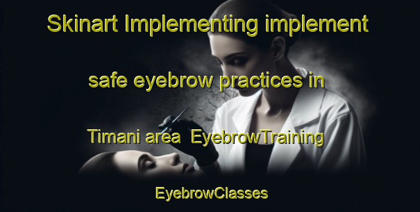 Skinart Implementing implement safe eyebrow practices in Timani area | EyebrowTraining | EyebrowClasses | SkinartTraining-South Africa