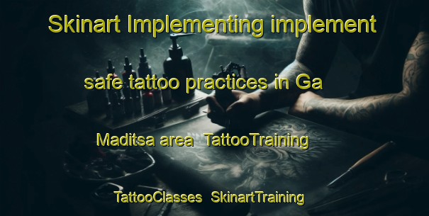 Skinart Implementing implement safe tattoo practices in Ga Maditsa area | TattooTraining | TattooClasses | SkinartTraining-South Africa