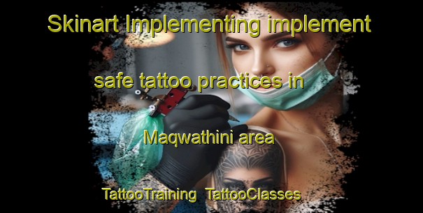 Skinart Implementing implement safe tattoo practices in Maqwathini area | TattooTraining | TattooClasses | SkinartTraining-South Africa