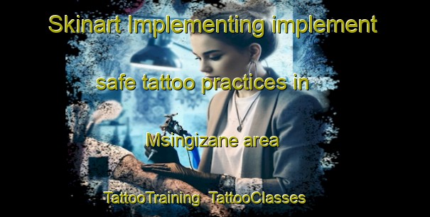 Skinart Implementing implement safe tattoo practices in Msingizane area | TattooTraining | TattooClasses | SkinartTraining-South Africa