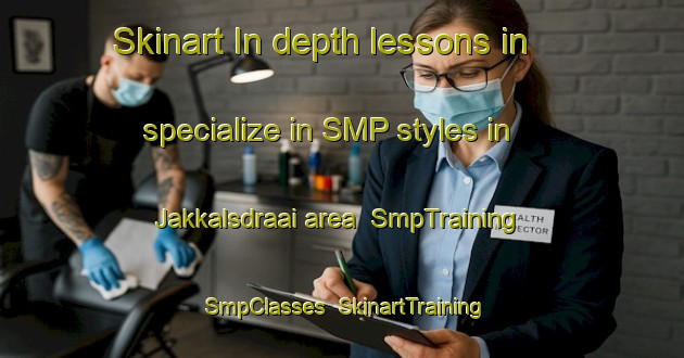 Skinart In-depth lessons in specialize in SMP styles in Jakkalsdraai area | SmpTraining | SmpClasses | SkinartTraining-South Africa