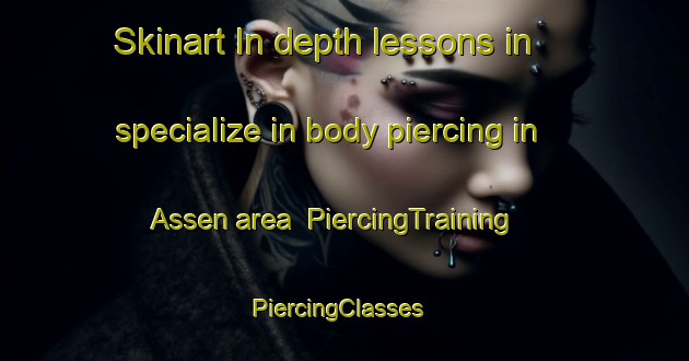 Skinart In-depth lessons in specialize in body piercing in Assen area | PiercingTraining | PiercingClasses | SkinartTraining-South Africa