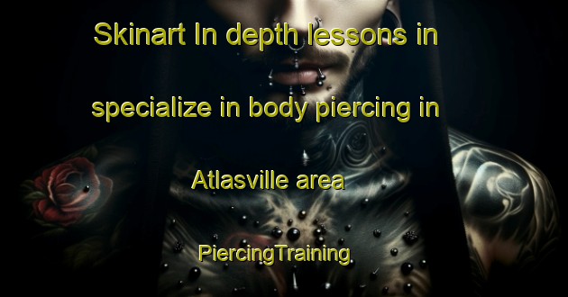 Skinart In-depth lessons in specialize in body piercing in Atlasville area | PiercingTraining | PiercingClasses | SkinartTraining-South Africa