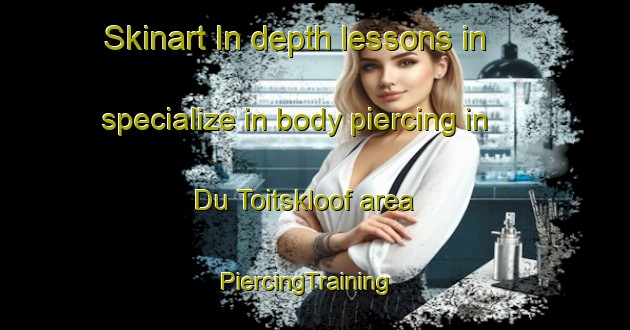 Skinart In-depth lessons in specialize in body piercing in Du Toitskloof area | PiercingTraining | PiercingClasses | SkinartTraining-South Africa