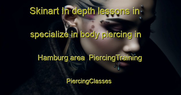 Skinart In-depth lessons in specialize in body piercing in Hamburg area | PiercingTraining | PiercingClasses | SkinartTraining-South Africa