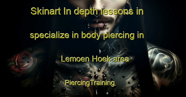 Skinart In-depth lessons in specialize in body piercing in Lemoen Hoek area | PiercingTraining | PiercingClasses | SkinartTraining-South Africa