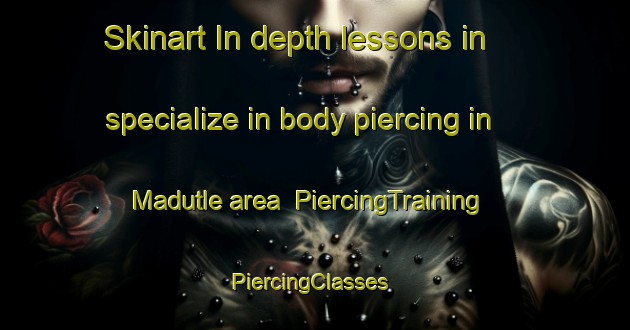 Skinart In-depth lessons in specialize in body piercing in Madutle area | PiercingTraining | PiercingClasses | SkinartTraining-South Africa