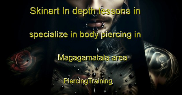 Skinart In-depth lessons in specialize in body piercing in Magagamatala area | PiercingTraining | PiercingClasses | SkinartTraining-South Africa