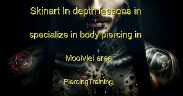 Skinart In-depth lessons in specialize in body piercing in Mooivlei area | PiercingTraining | PiercingClasses | SkinartTraining-South Africa