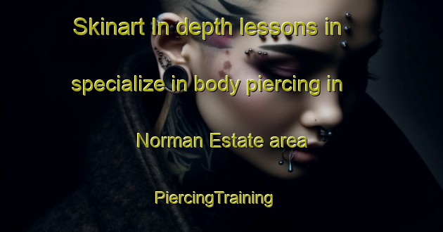 Skinart In-depth lessons in specialize in body piercing in Norman Estate area | PiercingTraining | PiercingClasses | SkinartTraining-South Africa