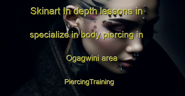 Skinart In-depth lessons in specialize in body piercing in Ogagwini area | PiercingTraining | PiercingClasses | SkinartTraining-South Africa