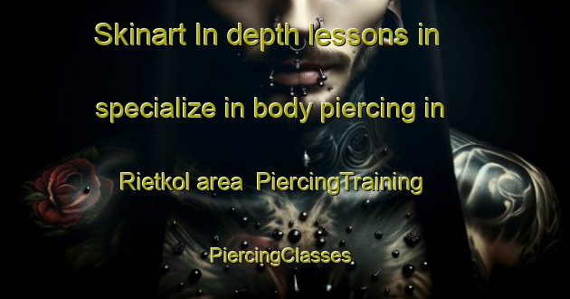 Skinart In-depth lessons in specialize in body piercing in Rietkol area | PiercingTraining | PiercingClasses | SkinartTraining-South Africa