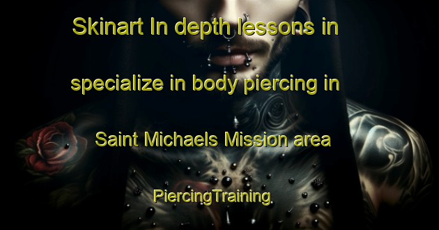 Skinart In-depth lessons in specialize in body piercing in Saint Michaels Mission area | PiercingTraining | PiercingClasses | SkinartTraining-South Africa