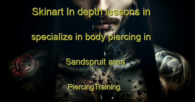 Skinart In-depth lessons in specialize in body piercing in Sandspruit area | PiercingTraining | PiercingClasses | SkinartTraining-South Africa