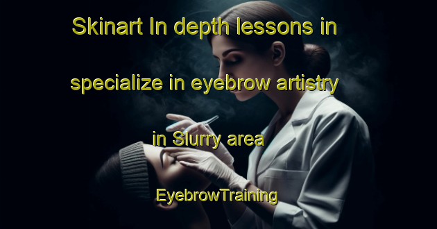 Skinart In-depth lessons in specialize in eyebrow artistry in Slurry area | EyebrowTraining | EyebrowClasses | SkinartTraining-South Africa