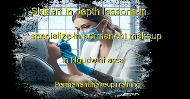 Skinart In-depth lessons in specialize in permanent makeup in Ngudwini area | PermanentmakeupTraining | PermanentmakeupClasses | SkinartTraining-South Africa