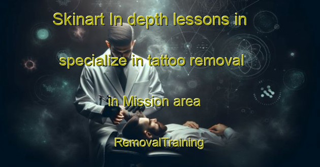 Skinart In-depth lessons in specialize in tattoo removal in Mission area | RemovalTraining | RemovalClasses | SkinartTraining-South Africa