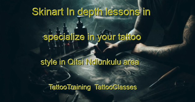 Skinart In-depth lessons in specialize in your tattoo style in Qitsi Ndlunkulu area | TattooTraining | TattooClasses | SkinartTraining-South Africa