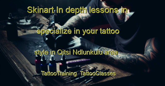 Skinart In-depth lessons in specialize in your tattoo style in Qitsi Ndlunkulu area | TattooTraining | TattooClasses | SkinartTraining-South Africa