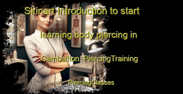 Skinart Introduction to start learning body piercing in Cambellton | #PiercingTraining #PiercingClasses #SkinartTraining-South Africa