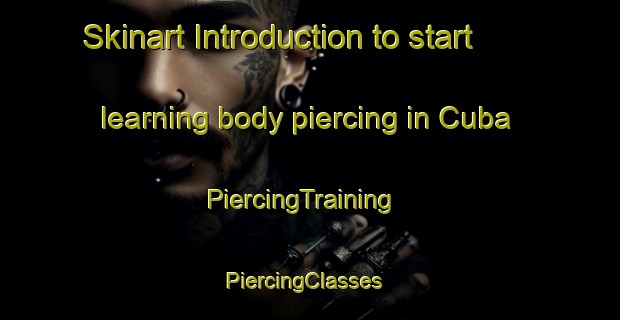 Skinart Introduction to start learning body piercing in Cuba | PiercingTraining | PiercingClasses | SkinartTraining-South Africa