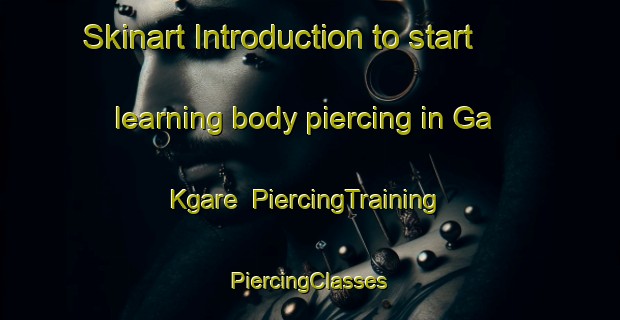 Skinart Introduction to start learning body piercing in Ga Kgare | #PiercingTraining #PiercingClasses #SkinartTraining-South Africa