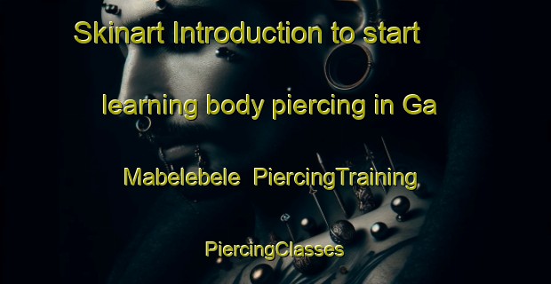 Skinart Introduction to start learning body piercing in Ga Mabelebele | #PiercingTraining #PiercingClasses #SkinartTraining-South Africa