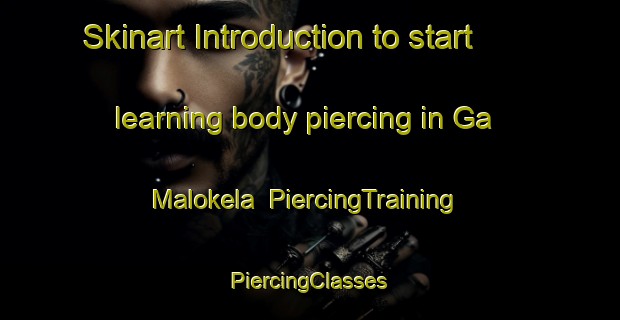 Skinart Introduction to start learning body piercing in Ga Malokela | #PiercingTraining #PiercingClasses #SkinartTraining-South Africa