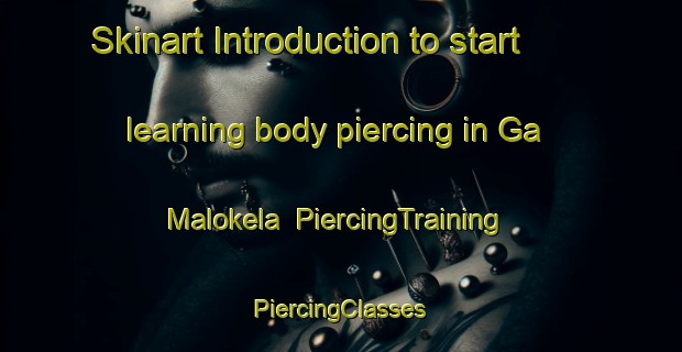 Skinart Introduction to start learning body piercing in Ga Malokela | #PiercingTraining #PiercingClasses #SkinartTraining-South Africa