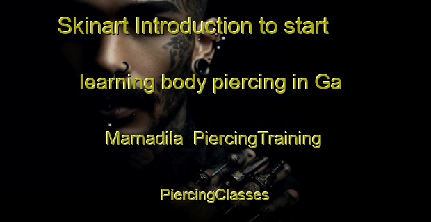 Skinart Introduction to start learning body piercing in Ga Mamadila | #PiercingTraining #PiercingClasses #SkinartTraining-South Africa