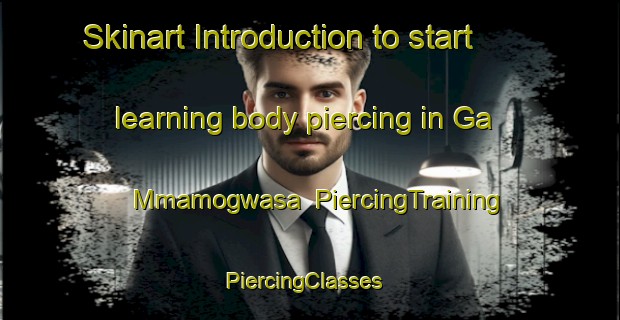 Skinart Introduction to start learning body piercing in Ga Mmamogwasa | PiercingTraining | PiercingClasses | SkinartTraining-South Africa