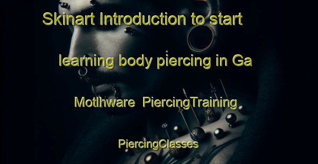 Skinart Introduction to start learning body piercing in Ga Motlhware | #PiercingTraining #PiercingClasses #SkinartTraining-South Africa