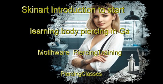 Skinart Introduction to start learning body piercing in Ga Motlhware | #PiercingTraining #PiercingClasses #SkinartTraining-South Africa