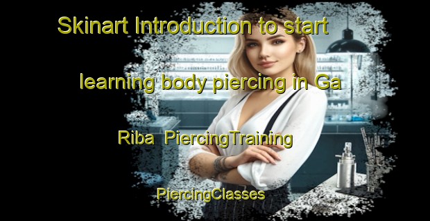 Skinart Introduction to start learning body piercing in Ga Riba | PiercingTraining | PiercingClasses | SkinartTraining-South Africa