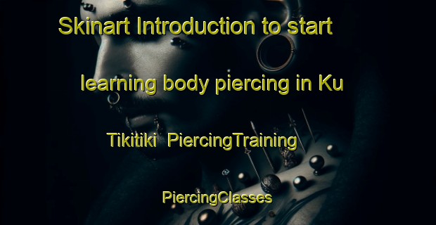 Skinart Introduction to start learning body piercing in Ku Tikitiki | #PiercingTraining #PiercingClasses #SkinartTraining-South Africa