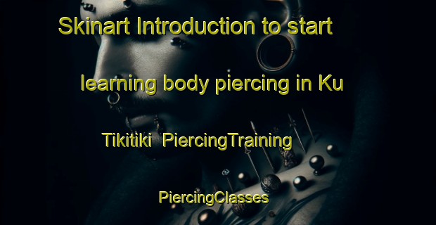 Skinart Introduction to start learning body piercing in Ku Tikitiki | PiercingTraining | PiercingClasses | SkinartTraining-South Africa