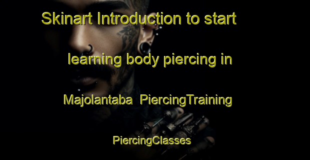Skinart Introduction to start learning body piercing in Majolantaba | PiercingTraining | PiercingClasses | SkinartTraining-South Africa