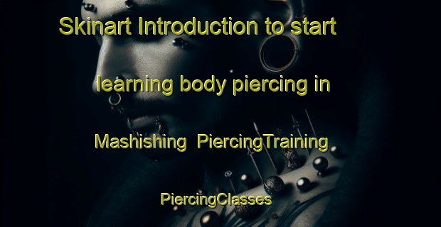 Skinart Introduction to start learning body piercing in Mashishing | PiercingTraining | PiercingClasses | SkinartTraining-South Africa
