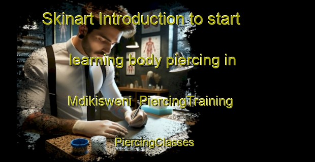 Skinart Introduction to start learning body piercing in Mdikisweni | PiercingTraining | PiercingClasses | SkinartTraining-South Africa
