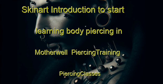Skinart Introduction to start learning body piercing in Motherwell | PiercingTraining | PiercingClasses | SkinartTraining-South Africa