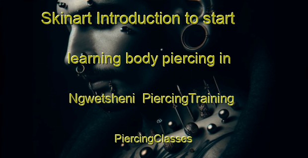 Skinart Introduction to start learning body piercing in Ngwetsheni | #PiercingTraining #PiercingClasses #SkinartTraining-South Africa