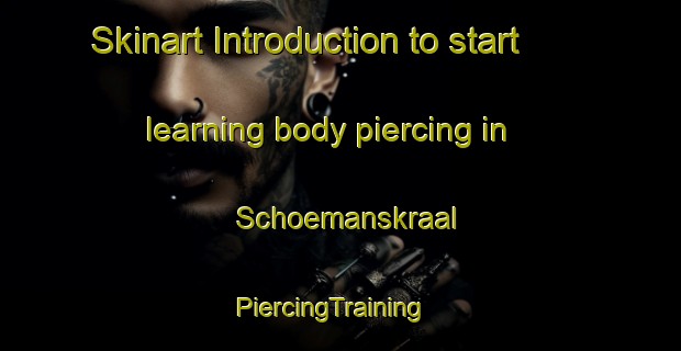 Skinart Introduction to start learning body piercing in Schoemanskraal | PiercingTraining | PiercingClasses | SkinartTraining-South Africa