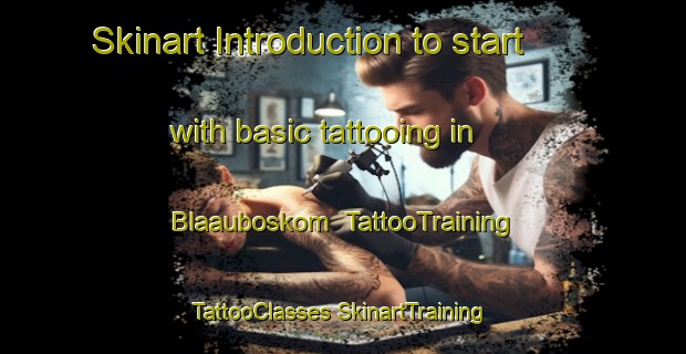 Skinart Introduction to start with basic tattooing in Blaauboskom | #TattooTraining #TattooClasses #SkinartTraining-South Africa