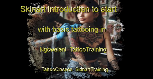 Skinart Introduction to start with basic tattooing in Ngcweleni | TattooTraining | TattooClasses | SkinartTraining-South Africa